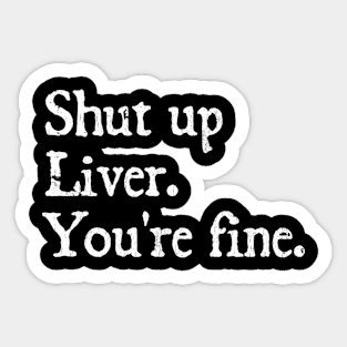 shut up liver. You're fine. Sticker